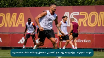 موعد المباراة.. بيزا يواجه روما مع تفاصيل المعلق والقناة الناقلة الحصرية